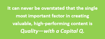 Quote: It can never be overstated that the single most important factor in creating valuable, high-performing content is Quality--with a Capital Q.